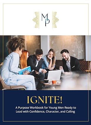 IGNITE: A Purpose Workbook for Young men Ready to Lead with Confidence, Character, and Calling