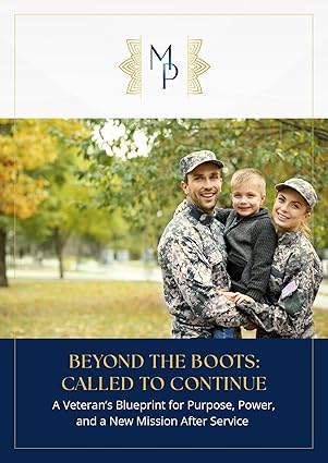 Beyond the Boots: Called to Continue; A Veteran’s Blueprint for Purpose, Power, and New Mission after Service