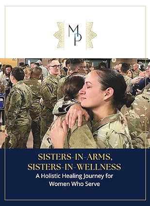 Sisters-In-Arms, Sisters-In-Wellness: A Holistic Healing Journey for Women who Serve